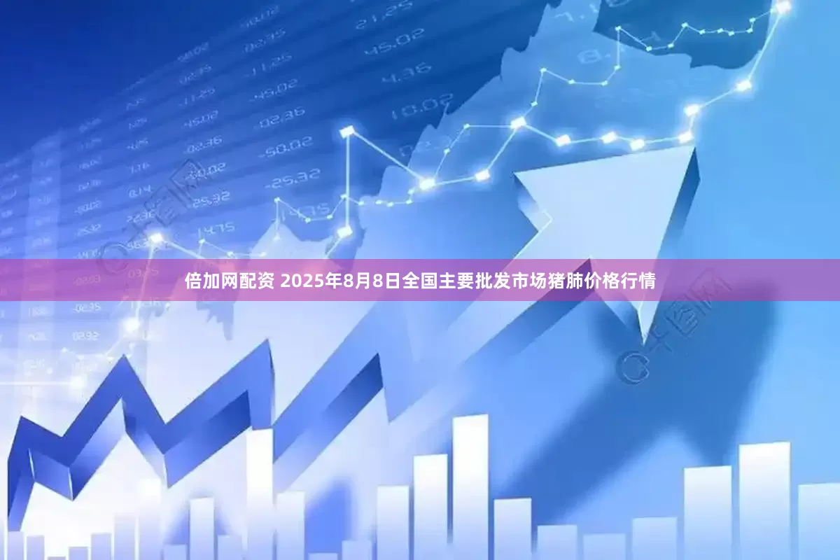 倍加网配资 2025年8月8日全国主要批发市场猪肺价格行情